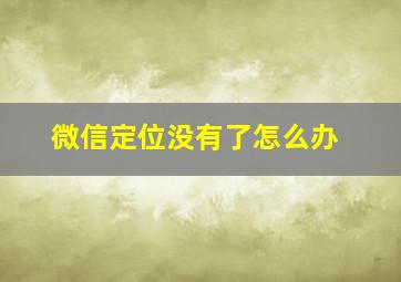 微信定位没有了怎么办