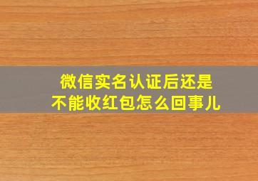 微信实名认证后还是不能收红包怎么回事儿