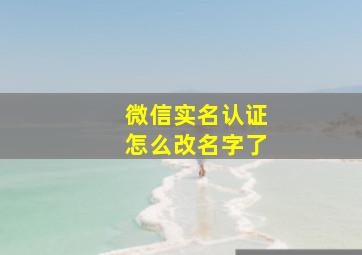 微信实名认证怎么改名字了