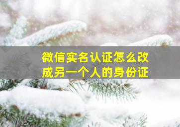 微信实名认证怎么改成另一个人的身份证