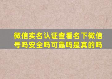 微信实名认证查看名下微信号吗安全吗可靠吗是真的吗