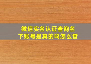 微信实名认证查询名下账号是真的吗怎么查