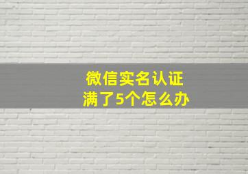 微信实名认证满了5个怎么办