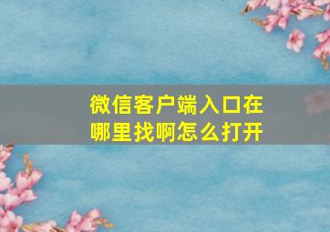 微信客户端入口在哪里找啊怎么打开