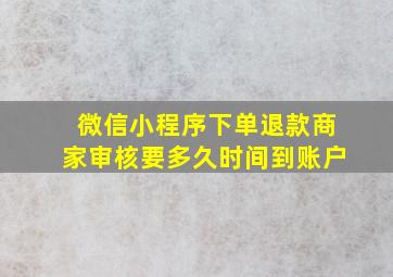 微信小程序下单退款商家审核要多久时间到账户