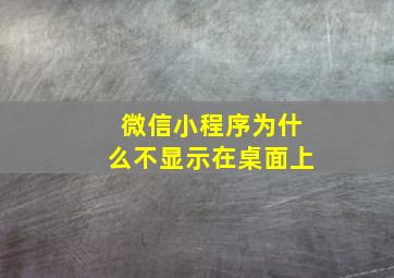 微信小程序为什么不显示在桌面上