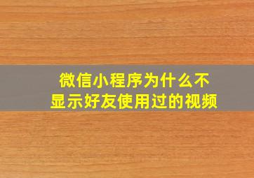 微信小程序为什么不显示好友使用过的视频