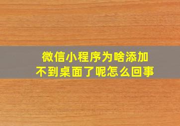 微信小程序为啥添加不到桌面了呢怎么回事