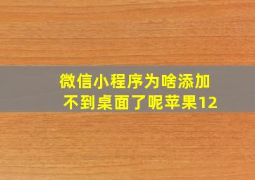 微信小程序为啥添加不到桌面了呢苹果12