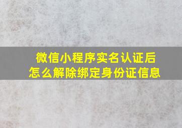 微信小程序实名认证后怎么解除绑定身份证信息