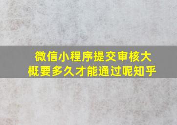 微信小程序提交审核大概要多久才能通过呢知乎