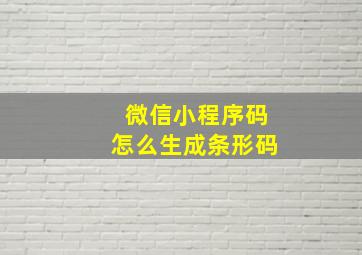 微信小程序码怎么生成条形码