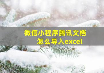 微信小程序腾讯文档怎么导入excel