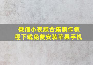 微信小视频合集制作教程下载免费安装苹果手机