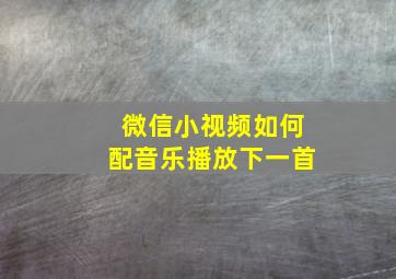 微信小视频如何配音乐播放下一首