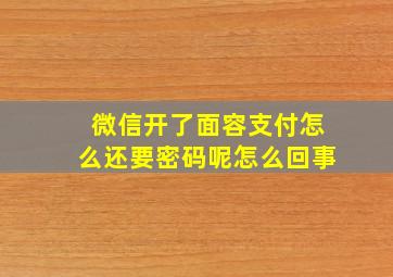 微信开了面容支付怎么还要密码呢怎么回事