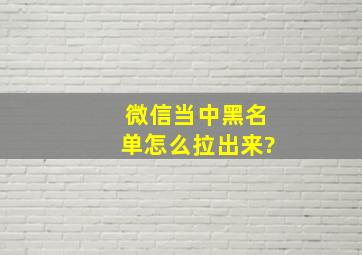 微信当中黑名单怎么拉出来?