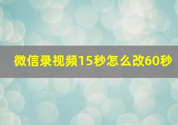 微信录视频15秒怎么改60秒