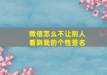 微信怎么不让别人看到我的个性签名