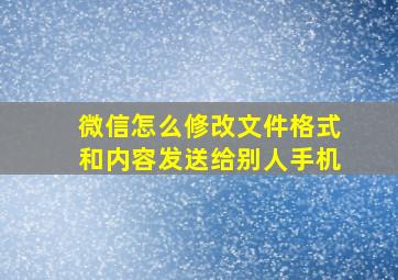 微信怎么修改文件格式和内容发送给别人手机