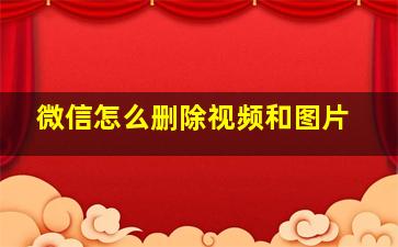 微信怎么删除视频和图片