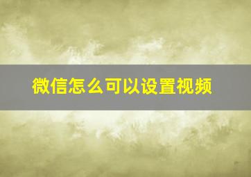 微信怎么可以设置视频