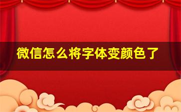 微信怎么将字体变颜色了