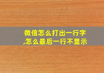 微信怎么打出一行字,怎么最后一行不显示