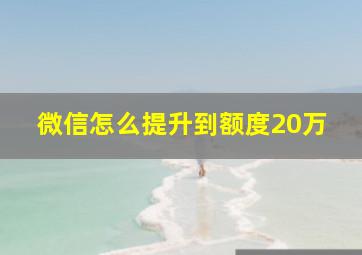 微信怎么提升到额度20万