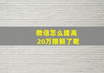 微信怎么提高20万限额了呢