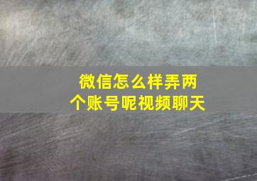 微信怎么样弄两个账号呢视频聊天