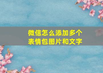 微信怎么添加多个表情包图片和文字