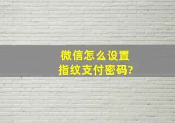 微信怎么设置指纹支付密码?