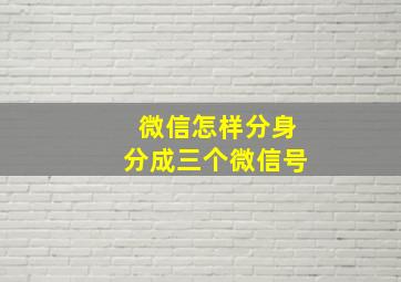 微信怎样分身分成三个微信号