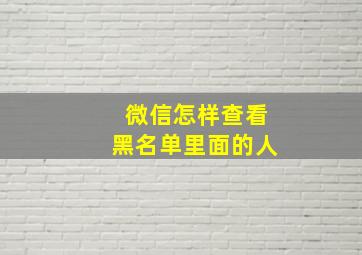 微信怎样查看黑名单里面的人