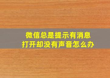 微信总是提示有消息打开却没有声音怎么办