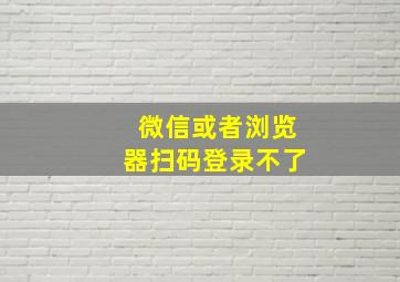 微信或者浏览器扫码登录不了