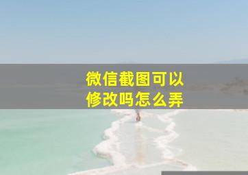 微信截图可以修改吗怎么弄