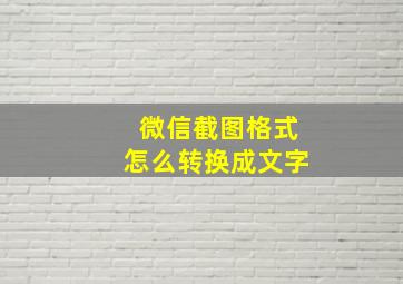 微信截图格式怎么转换成文字