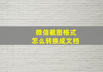 微信截图格式怎么转换成文档