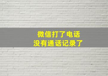 微信打了电话没有通话记录了