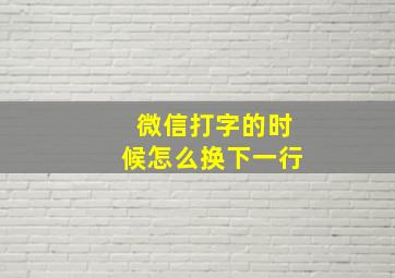 微信打字的时候怎么换下一行