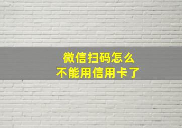 微信扫码怎么不能用信用卡了