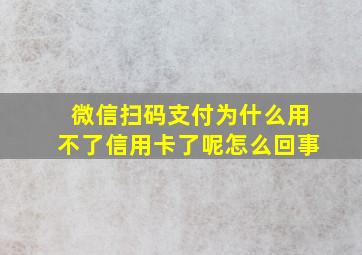 微信扫码支付为什么用不了信用卡了呢怎么回事