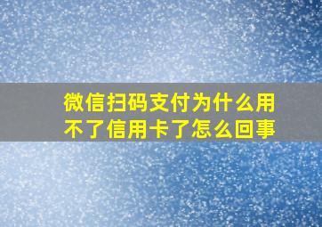 微信扫码支付为什么用不了信用卡了怎么回事