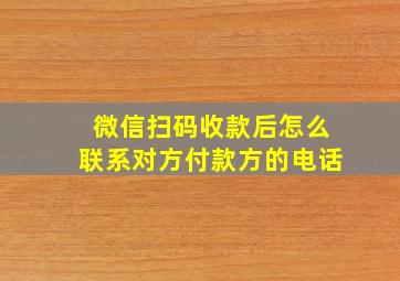 微信扫码收款后怎么联系对方付款方的电话