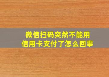 微信扫码突然不能用信用卡支付了怎么回事