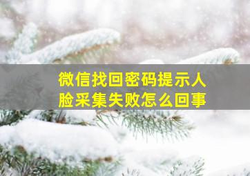 微信找回密码提示人脸采集失败怎么回事