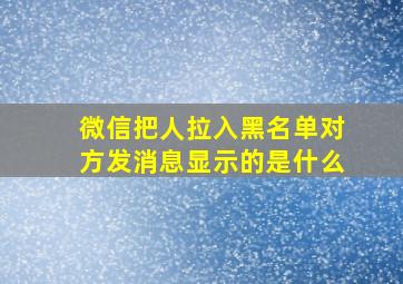 微信把人拉入黑名单对方发消息显示的是什么