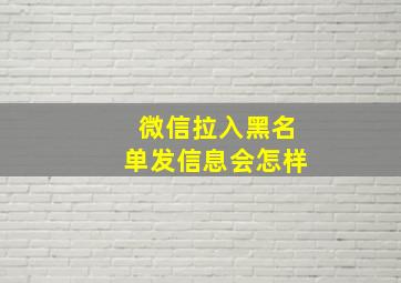 微信拉入黑名单发信息会怎样